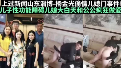 最新事件公公大白天和儿媳偷情太精彩了【完整版78分钟已上传下面简阶】 - 91视频|91自拍|国产自拍
